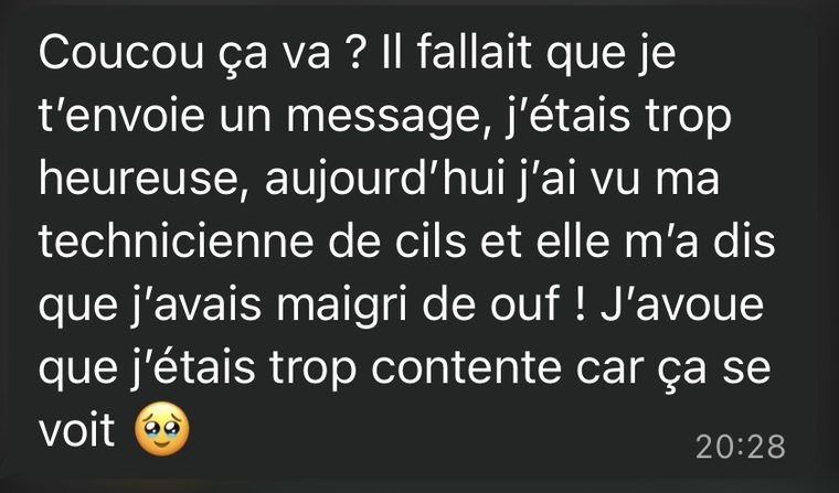 Message d'une coachée : Aujourd'hui ma technicienne de cils m'a dit que j'avais maigri de ouf ! J'étais trop contente car ça se voit.